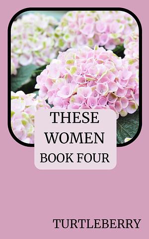 These Women - Book Four by Turtleberry