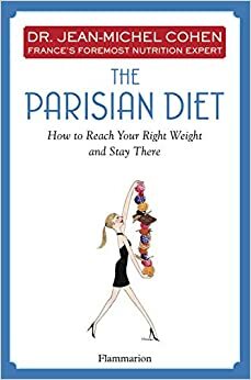 The Parisian Diet: How to Reach Your Right Weight and Stay There by Jean-Michel Cohen