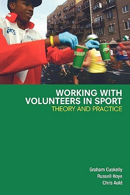 Working with Volunteers in Sport: Theory and Practice by Graham Cuskelly, Russell Hoye, Chris Auld