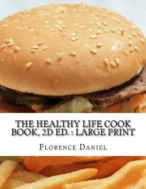 The Healthy Life Cook Book, 2d ed.: Large Print by Florence Daniel