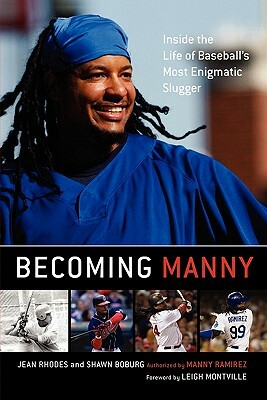 Becoming Manny: Inside the Life of Baseball's Most Enigmatic Slugger by Jean Rhodes, Shawn Boburg
