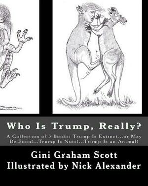 Who Is Trump, Really?: A Collection of 3 Books: Trump Is Extinct...or May Be Soon!...Trump Is Nuts!...Trump Is an Animal! by Gini Graham Scott