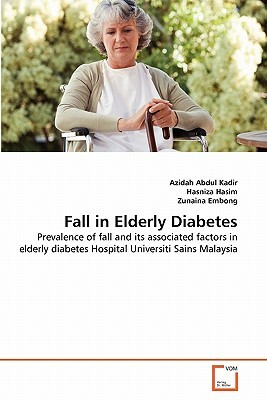 Fall in Elderly Diabetes by Hasniza Hasim, Zunaina Embong, Azidah Abdul Kadir