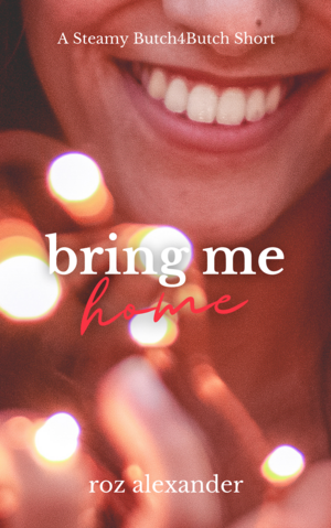 Bring Me Home: A Steamy Butch for Butch Short by Roz Alexander