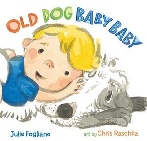 Old Dog Baby Baby by Julie Fogliano