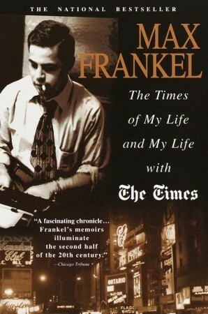 Times of My Life and My Life with the Times by Max Frankel