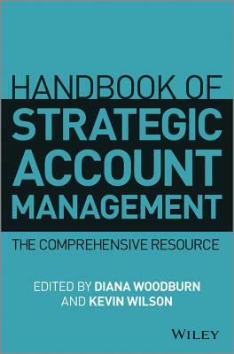 Handbook of Strategic Account Management: A Comprehensive Resource by Diana Woodburn, Kevin J. Wilson