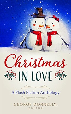 Christmas in Love: A Flash Fiction Anthology by George Donnelly, A.T. Brennan, Bill Hiatt, Jessie Thomas, Carmilla Cross, Janice Croom, Laura Greenwood, Alexa Kang, J. Naomi Ay, John D. Ottini, Jane Cooper