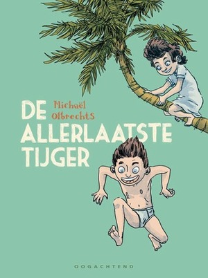 De Allerlaatste Tijger by Michaël Olbrechts