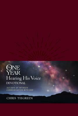 The One Year Hearing His Voice Devotional: 365 Days of Intimate Communication with God by Chris Tiegreen