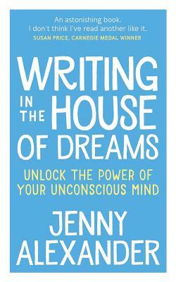 Writing in the House of Dreams by Jenny Alexander