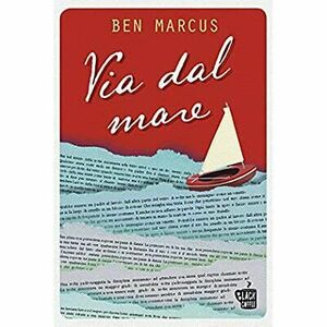 Via dal mare by Ben Marcus