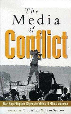 The Media of Conflict: War Reporting and Representations of Ethnic Violence by Jean Seaton