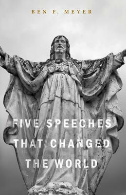 Five Speeches That Changed the World by Ben F. Meyer