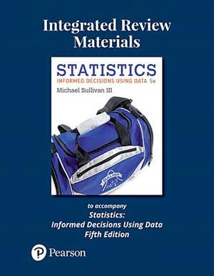 Integrated Review Materials to Accompany Statistics: Informed Decisions Using Data by Michael Sullivan