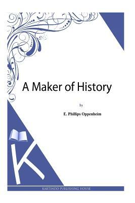 A Maker of History by Edward Phillips Oppenheim