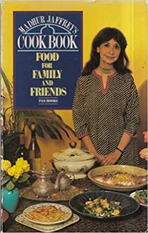 Madhur Jaffrey's Cook Book: Food for Family and Friends by Madhur Jaffrey