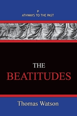 The Beatitudes: Pathways To The Past by Thomas Watson