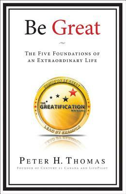 Be Great: The Five Foundations of an Extraordinary Life in Business - And Beyond by Peter Thomas