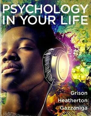 Psychology In Your Life by Sarah Grison, Michael S. Gazzaniga, Todd F. Heatherton