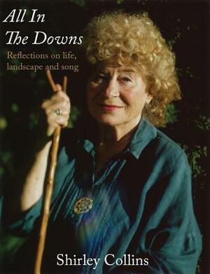 All in the Downs: Reflections on Life, Landscape and Song by Stewart Lee, Shirley Collins
