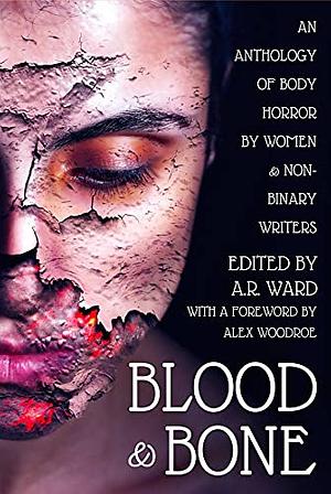 Blood & Bone: An Anthology of Body Horror by Women and Non-Binary Writers by A.R. Ward