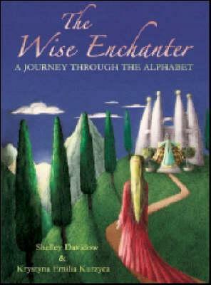 The Wise Enchanter: A Journey Through the Alphabet by Shelley Davidow, Krystyna Emilia Kurzyca