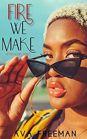 Fire We Make by Ava Freeman