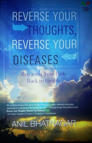 Reverse Your Thoughts, Reverse Your Diseases by Anil Bhatnagar