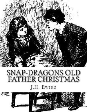 Snap-Dragons Old Father Christmas by J. H. Ewing