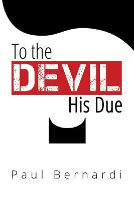 To the Devil His Due by Paul Bernardi