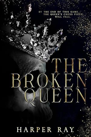 The Broken Queen by Harper Ray