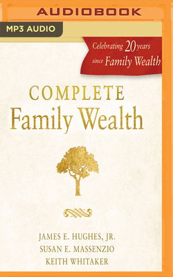 Complete Family Wealth by James E. Hughes, Keith Whitaker, Susan E. Massenzio