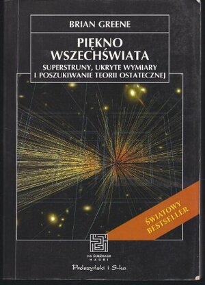 Piękno Wszechświata. Superstruny, ukryte wymiary i poszukiwanie teorii ostatecznej by Brian Greene