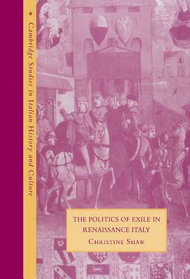 The Politics of Exile in Renaissance Italy by Christine Shaw