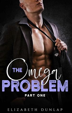 The Omega Problem Part One by Elizabeth Dunlap