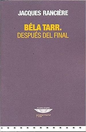 Béla Tarr. Después del final by Jacques Rancière