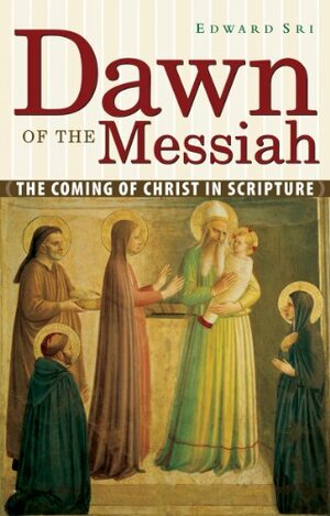 Dawn of the Messiah: The Coming of Christ in Scripture by Edward Sri
