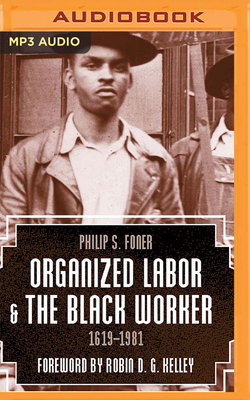 Organized Labor and the Black Worker, 1619-1981 by Philip S. Foner