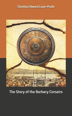 The Story of the Barbary Corsairs by Stanley Edward Lane Poole, J. D. Jerrold Kelley
