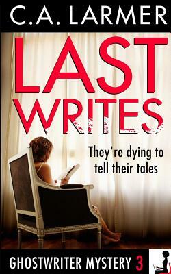 Last Writes: A Ghostwriter Mystery 3 by C. a. Larmer