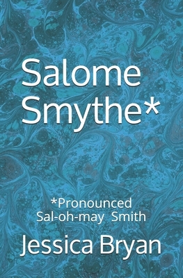 Salome Smythe*: *Pronounced Sal-oh-may Smith by Jessica Bryan