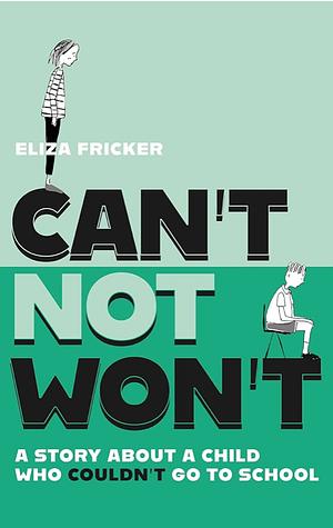 Can't Not Won't: A Story About A Child Who Couldn't Go To School by Eliza Fricker