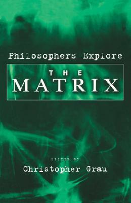 Philosophers Explore the Matrix by Christopher Grau