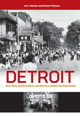 Detroit: Race Riots, Racial Conflicts, and Efforts to Bridge the Racial Divide by Joe T. Darden, Richard W. Thomas