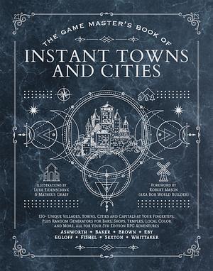 The Game Master's Book of Instant Towns and Cities: 160+ unique villages, towns, settlements and cities, ready-on-demand, plus random generators for ... RPG adventures by Jeff Ashworth