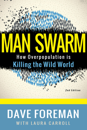 Man Swarm: How Overpopulation is Killing the Wild World by Laura Carroll, Dave Foreman