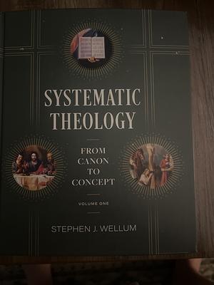 Systematic Theology, Volume One: From Canon to Concept by Stephen J. Wellum, Stephen J. Wellum
