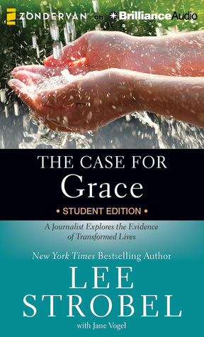 The Case for Grace Student Edition, The: A Journalist Explores the Evidence of Transformed Lives by Lee Strobel, Jane Vogel