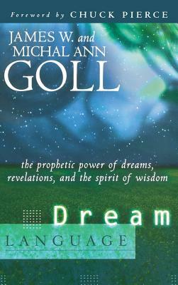 Dream Language: The Prophetic Power of Dreams, Revelations, and the Spirit of Wisdom by James W. Goll